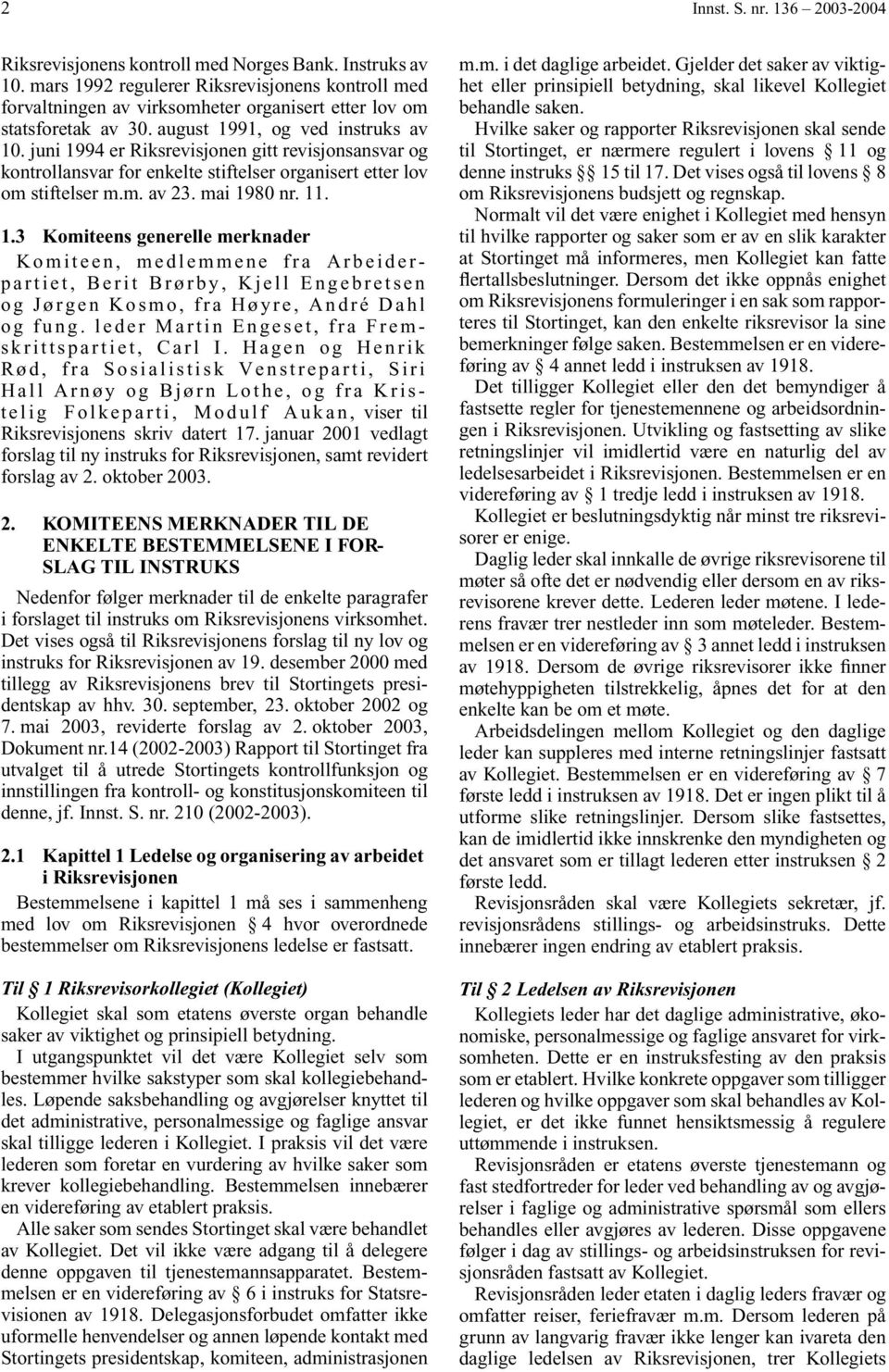 juni 1994 er Riksrevisjonen gitt revisjonsansvar og kontrollansvar for enkelte stiftelser organisert etter lov om stiftelser m.m. av 23. mai 1980 nr. 11. 1.3 Komiteens generelle merknader Komiteen, medlemmene fra Arbeiderpartiet, Berit Brørby, Kjell Engebretsen og Jørgen Kosmo, fra Høyre, André Dahl og fung.