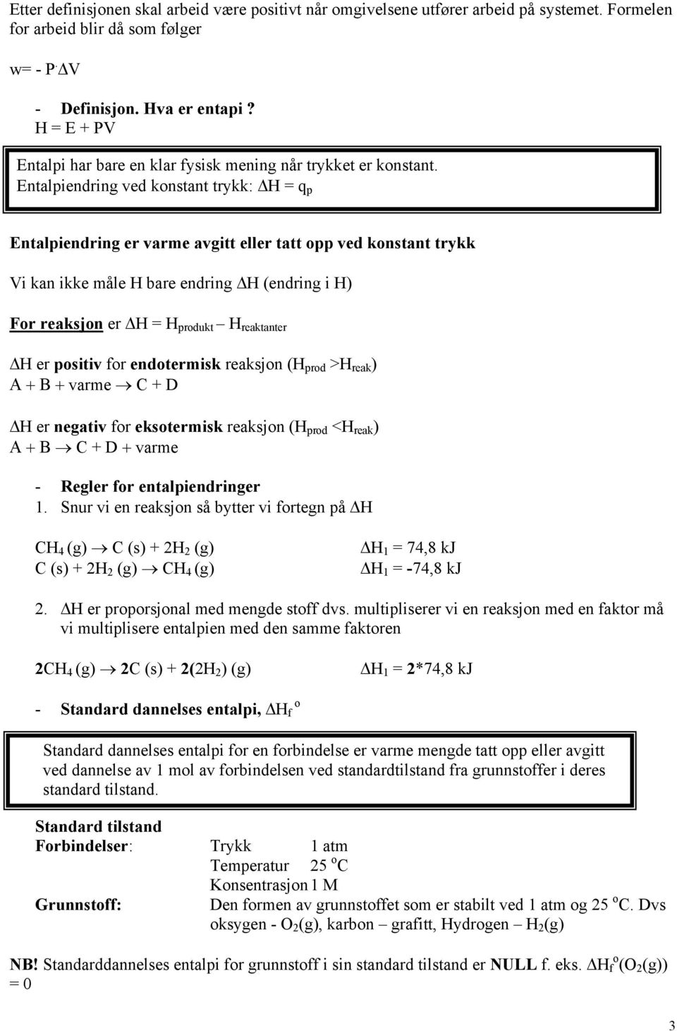 Entalpiendring ved konstant trykk: H = q p Entalpiendring er varme avgitt eller tatt opp ved konstant trykk Vi kan ikke måle H bare endring H (endring i H) For reaksjon er H = H produkt H reaktanter