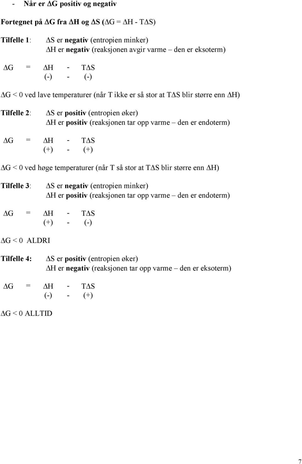 endoterm) (+) - (+) G < 0 ved høge temperaturer (når T så stor at T S blir større enn H) Tilfelle 3: S er negativ (entropien minker) H er positiv (reaksjonen tar opp