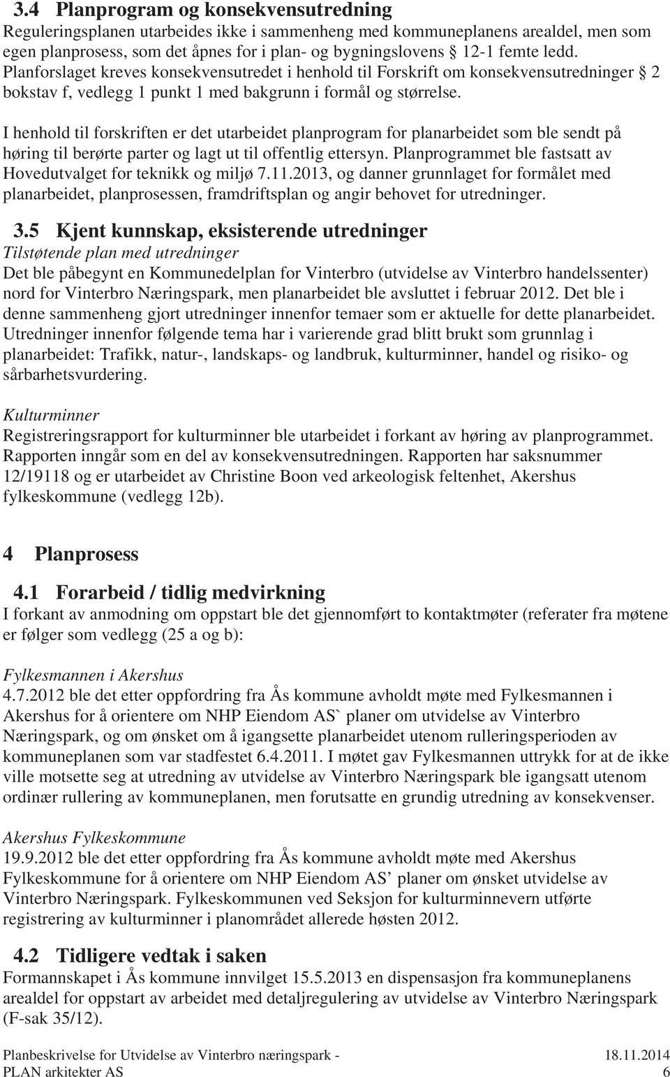 I henhold til forskriften er det utarbeidet planprogram for planarbeidet som ble sendt på høring til berørte parter og lagt ut til offentlig ettersyn.