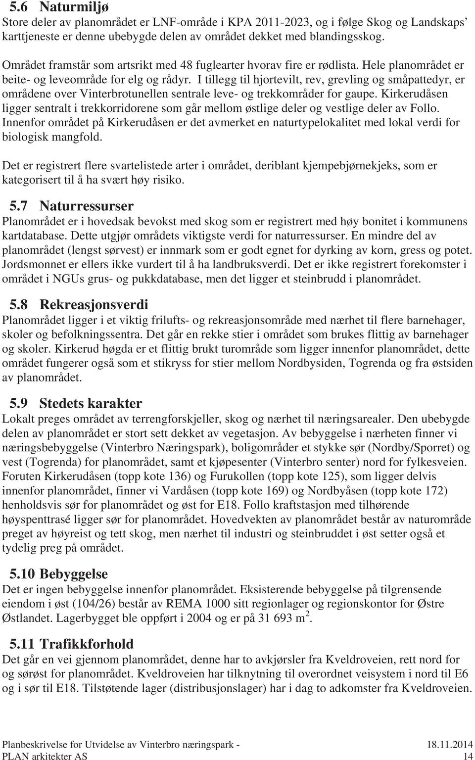 I tillegg til hjortevilt, rev, grevling og småpattedyr, er områdene over Vinterbrotunellen sentrale leve- og trekkområder for gaupe.