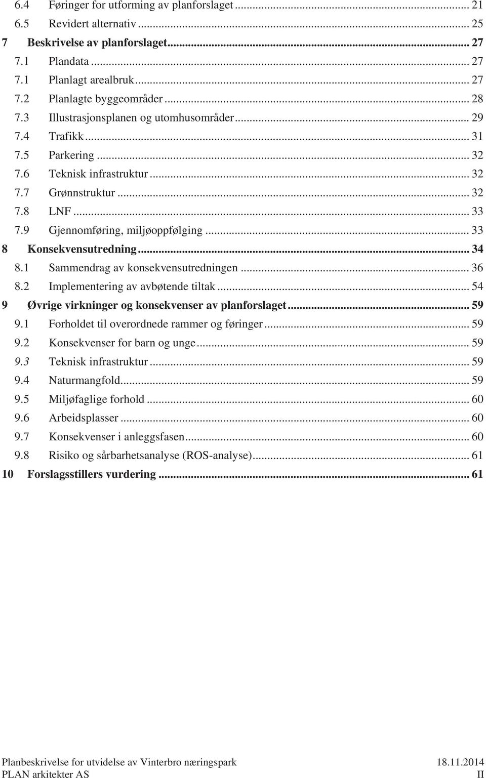 .. 33 8 Konsekvensutredning... 34 8.1 Sammendrag av konsekvensutredningen... 36 8.2 Implementering av avbøtende tiltak... 54 9 Øvrige virkninger og konsekvenser av planforslaget... 59 9.