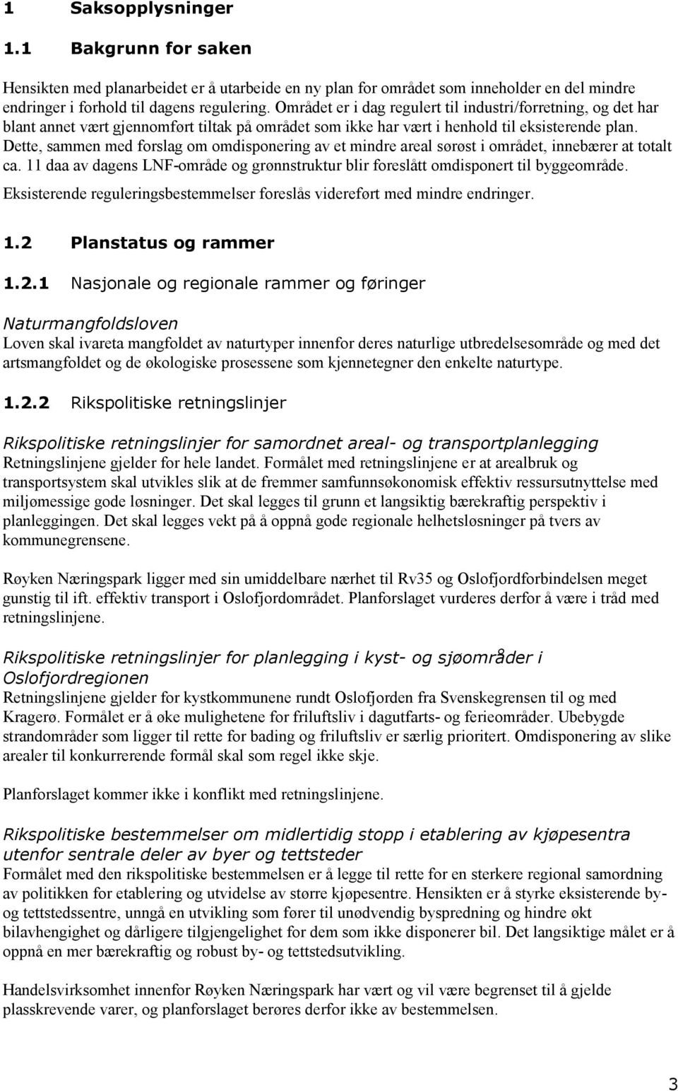 Dette, sammen med forslag om omdisponering av et mindre areal sørøst i området, innebærer at totalt ca. 11 daa av dagens LNF-område og grønnstruktur blir foreslått omdisponert til byggeområde.