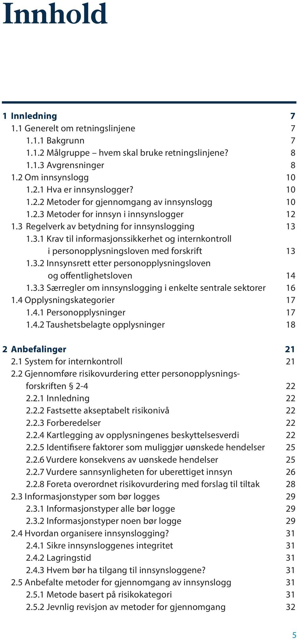 3.2 Innsynsrett etter personopplysningsloven og offentlighetsloven 14 1.3.3 Særregler om innsynslogging i enkelte sentrale sektorer 16 1.4 Opplysningskategorier 17 1.4.1 Personopplysninger 17 1.4.2 Taushetsbelagte opplysninger 18 2 Anbefalinger 21 2.