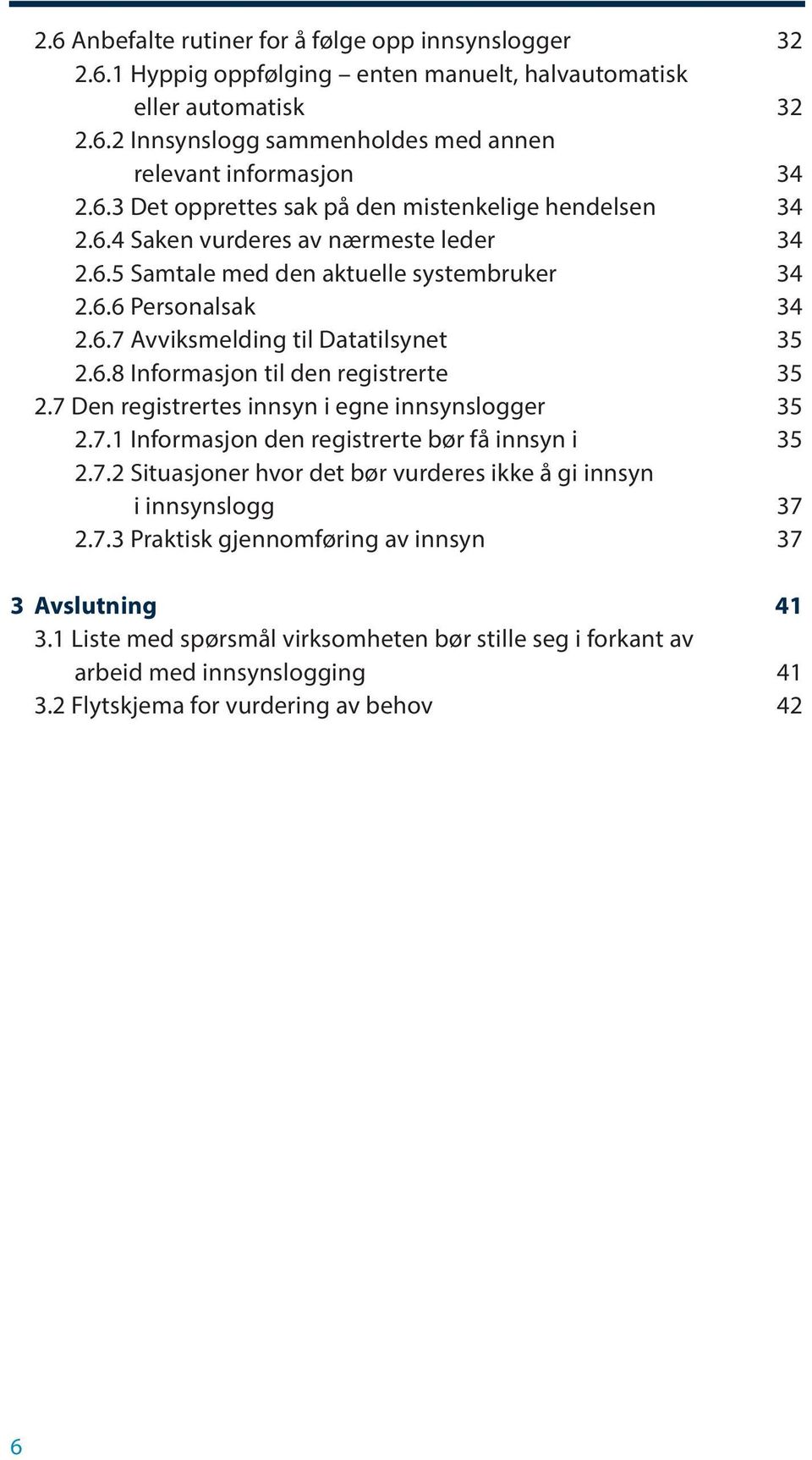 7 Den registrertes innsyn i egne innsynslogger 35 2.7.1 Informasjon den registrerte bør få innsyn i 35 2.7.2 Situasjoner hvor det bør vurderes ikke å gi innsyn i innsynslogg 37 2.7.3 Praktisk gjennomføring av innsyn 37 3 Avslutning 41 3.