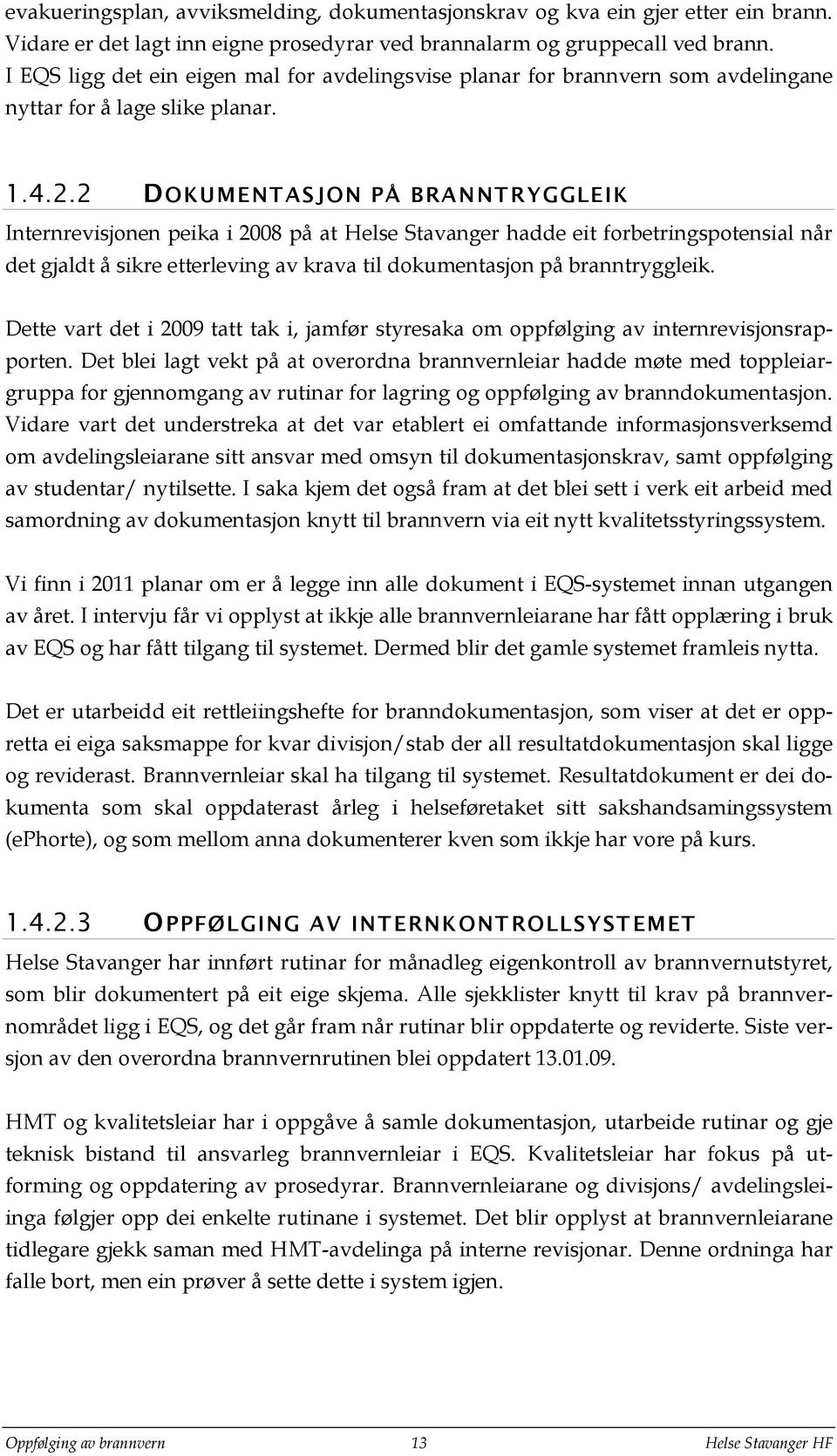 2 DOKUMENTASJON PÅ BRANNTRYGGLEIK Internrevisjonen peika i 2008 på at Helse Stavanger hadde eit forbetringspotensial når det gjaldt å sikre etterleving av krava til dokumentasjon på branntryggleik.