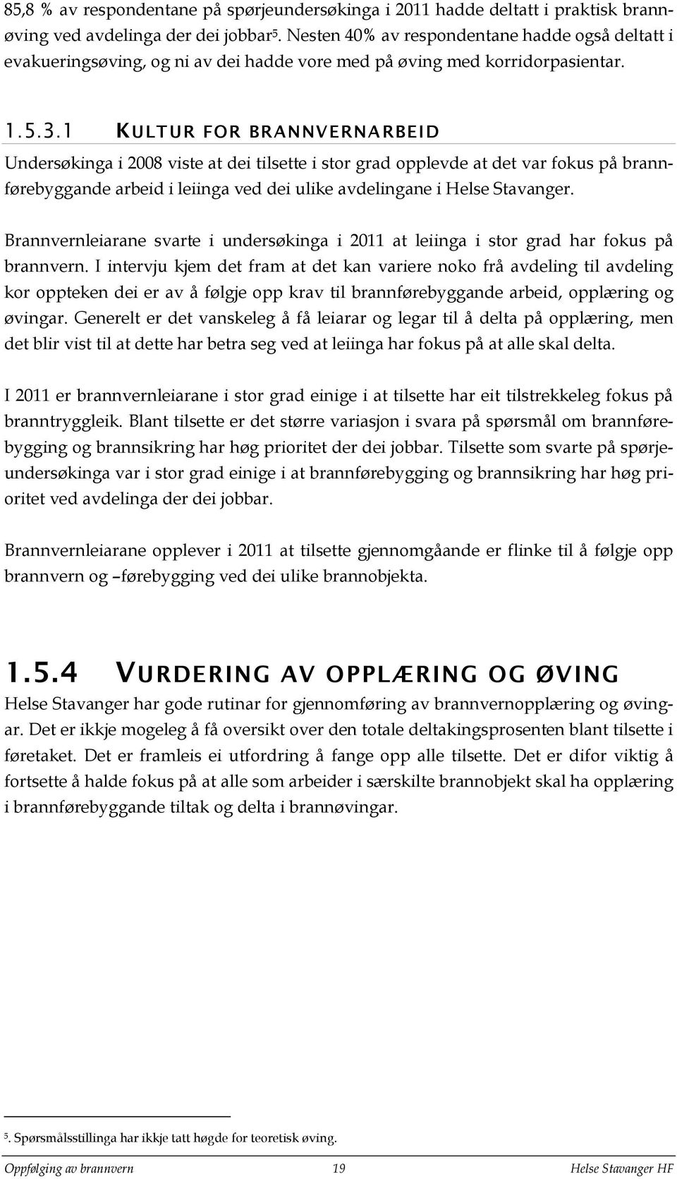 1 KULTUR FOR BRANNVERNARBEID Undersøkinga i 2008 viste at dei tilsette i stor grad opplevde at det var fokus på brannførebyggande arbeid i leiinga ved dei ulike avdelingane i Helse Stavanger.