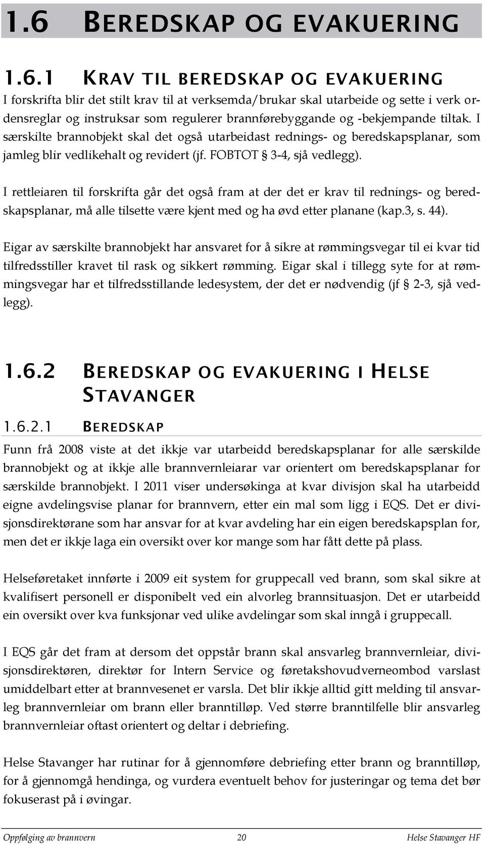 I rettleiaren til forskrifta går det også fram at der det er krav til rednings- og beredskapsplanar, må alle tilsette være kjent med og ha øvd etter planane (kap.3, s. 44).