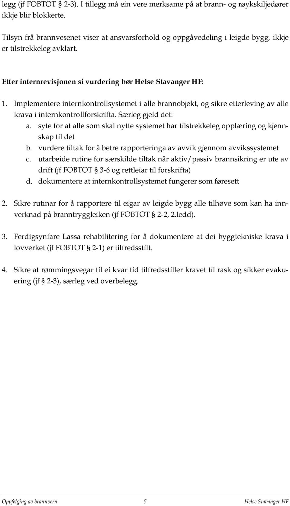 Implementere internkontrollsystemet i alle brannobjekt, og sikre etterleving av alle krava i internkontrollforskrifta. Særleg gjeld det: a.