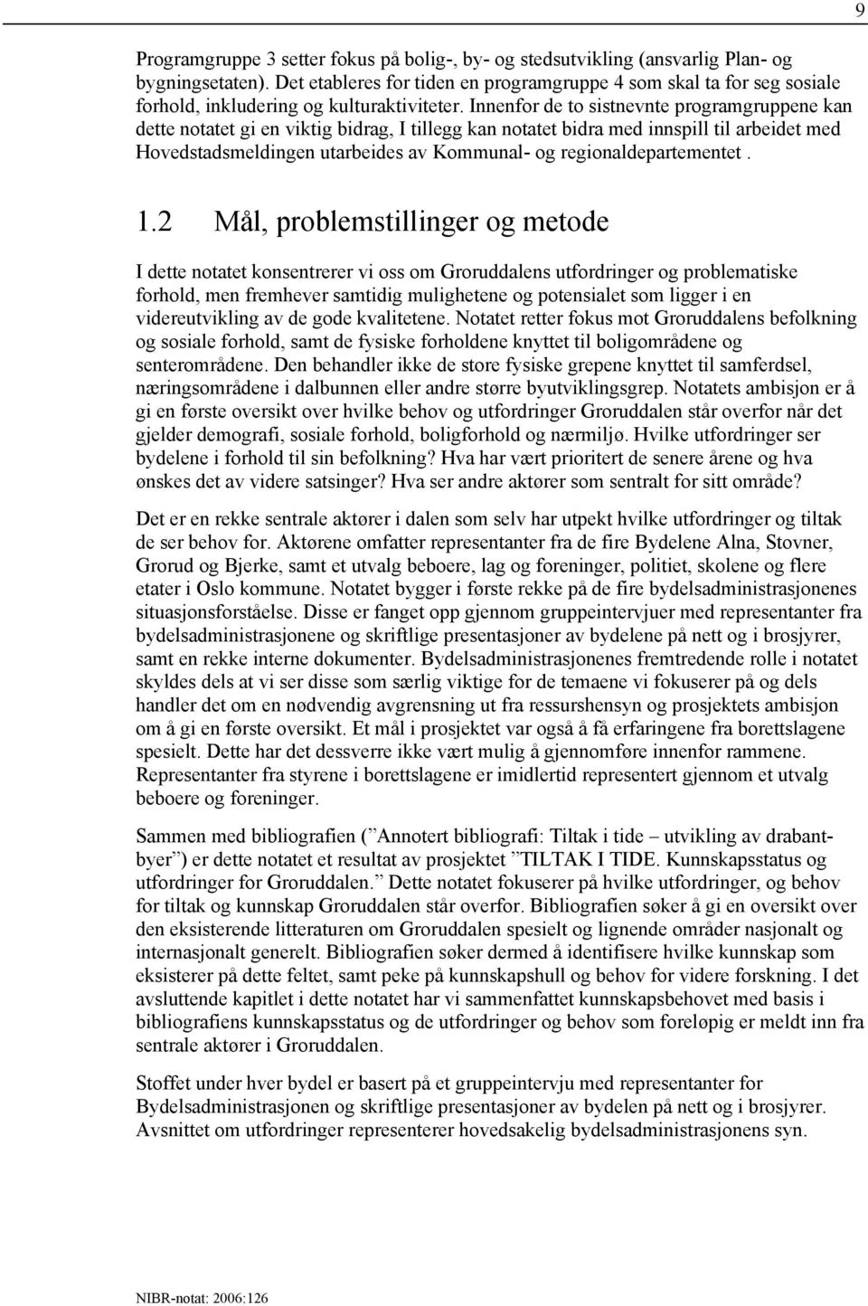 Innenfor de to sistnevnte programgruppene kan dette notatet gi en viktig bidrag, I tillegg kan notatet bidra med innspill til arbeidet med Hovedstadsmeldingen utarbeides av Kommunal- og