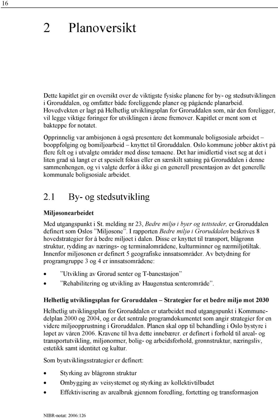 Opprinnelig var ambisjonen å også presentere det kommunale boligsosiale arbeidet booppfølging og bomiljøarbeid knyttet til Groruddalen.