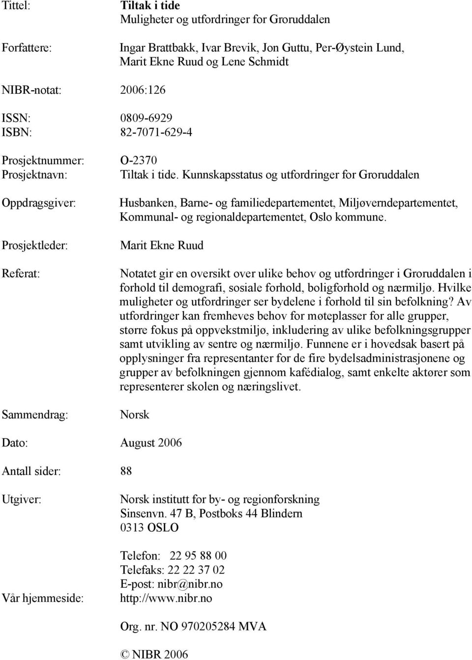 Kunnskapsstatus og utfordringer for Groruddalen Oppdragsgiver: Prosjektleder: Referat: Sammendrag: Husbanken, Barne- og familiedepartementet, Miljøverndepartementet, Kommunal- og