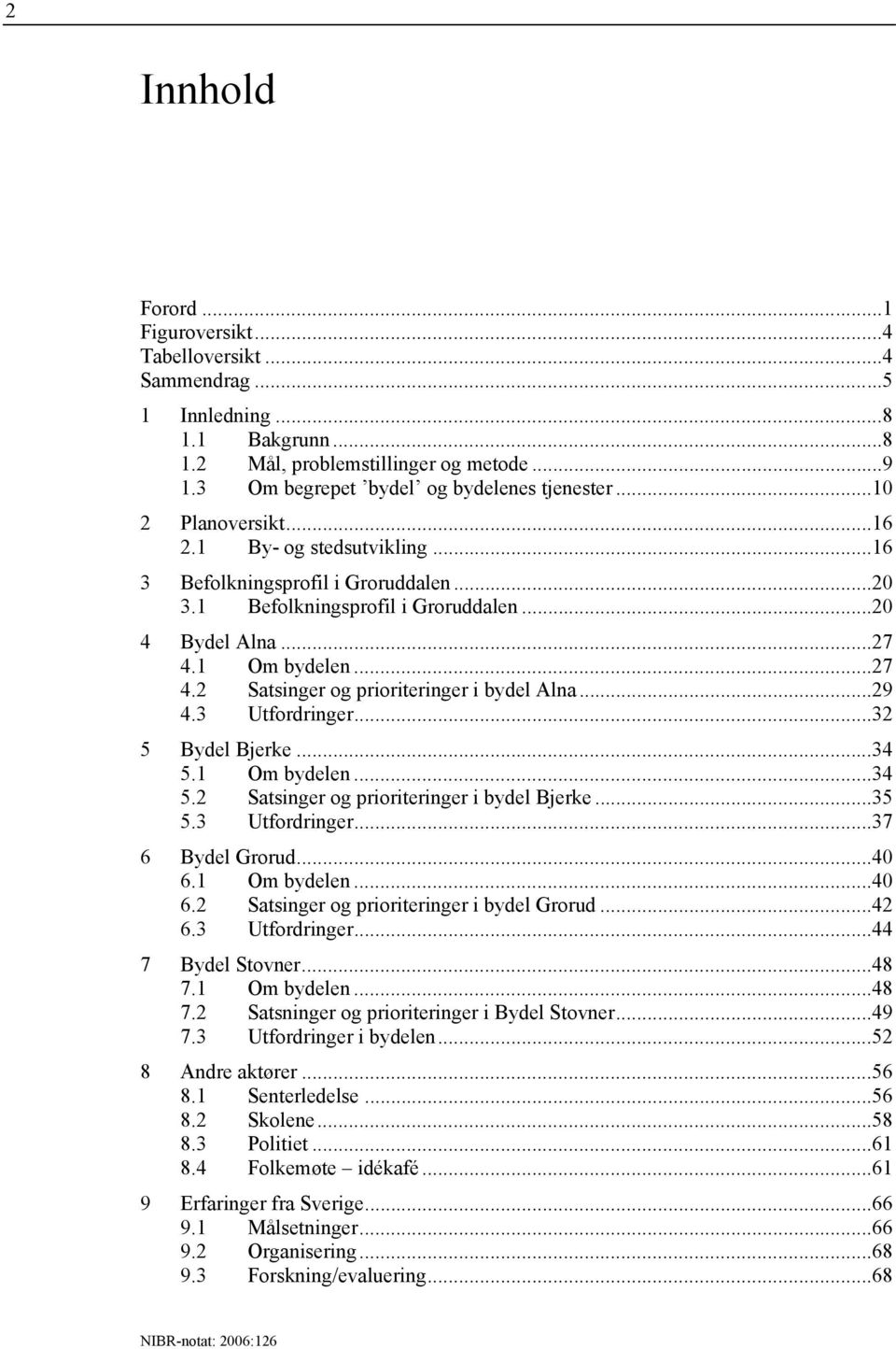 ..29 4.3 Utfordringer...32 5 Bydel Bjerke...34 5.1 Om bydelen...34 5.2 Satsinger og prioriteringer i bydel Bjerke...35 5.3 Utfordringer...37 6 Bydel Grorud...40 6.