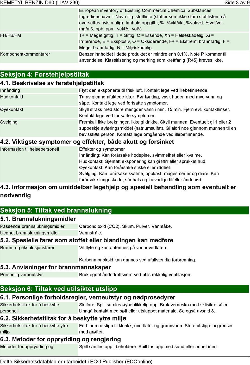 Innhold oppgitt i; %, %vkt/vkt, %vol/vkt, %vol/vol, mg/m3, ppb, ppm, vekt%, vol% FH/FB/FM T+ = Meget giftig, T = Giftig, C = Etsende, Xn = Helseskadelig, Xi = Irriterende, E = Eksplosiv, O =