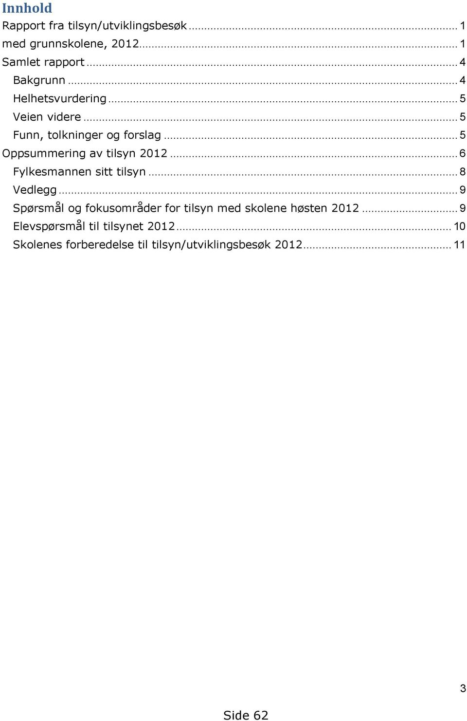 ..6 Fylkesmannen sitt tilsyn... 8 Vedlegg... 9 Spørsmål og fokusområder for tilsyn med skolene høsten 2012.