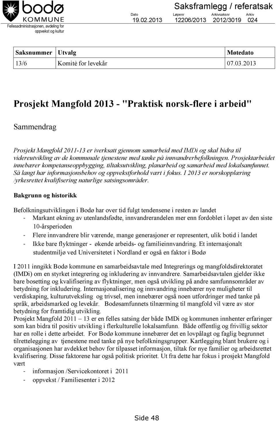 2013 Prosjekt Mangfold 2013 - "Praktisk norsk-flere i arbeid" Sammendrag Prosjekt Mangfold 2011-13 er iverksatt gjennom samarbeid med IMDi og skal bidra til videreutvikling av de kommunale tjenestene