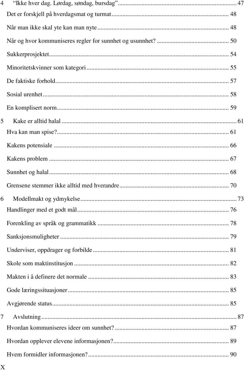 ... 61 Kakens potensiale... 66 Kakens problem... 67 Sunnhet og halal... 68 Grensene stemmer ikke alltid med hverandre... 70 6 Modellmakt og ydmykelse... 73 Handlinger med et godt mål.