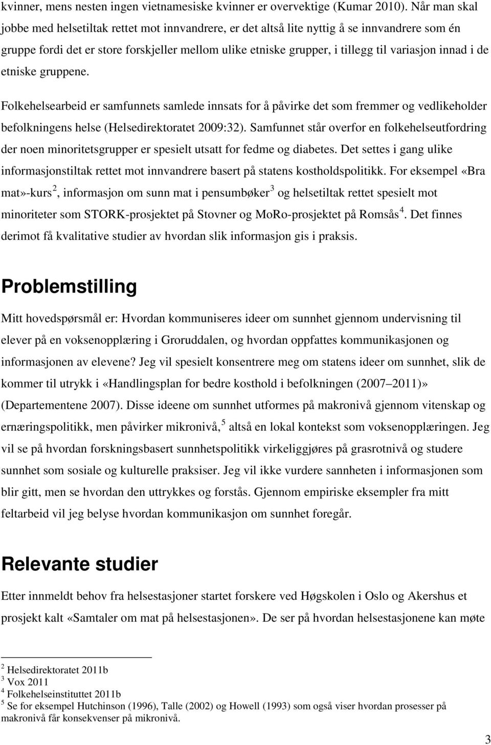 innad i de etniske gruppene. Folkehelsearbeid er samfunnets samlede innsats for å påvirke det som fremmer og vedlikeholder befolkningens helse (Helsedirektoratet 2009:32).