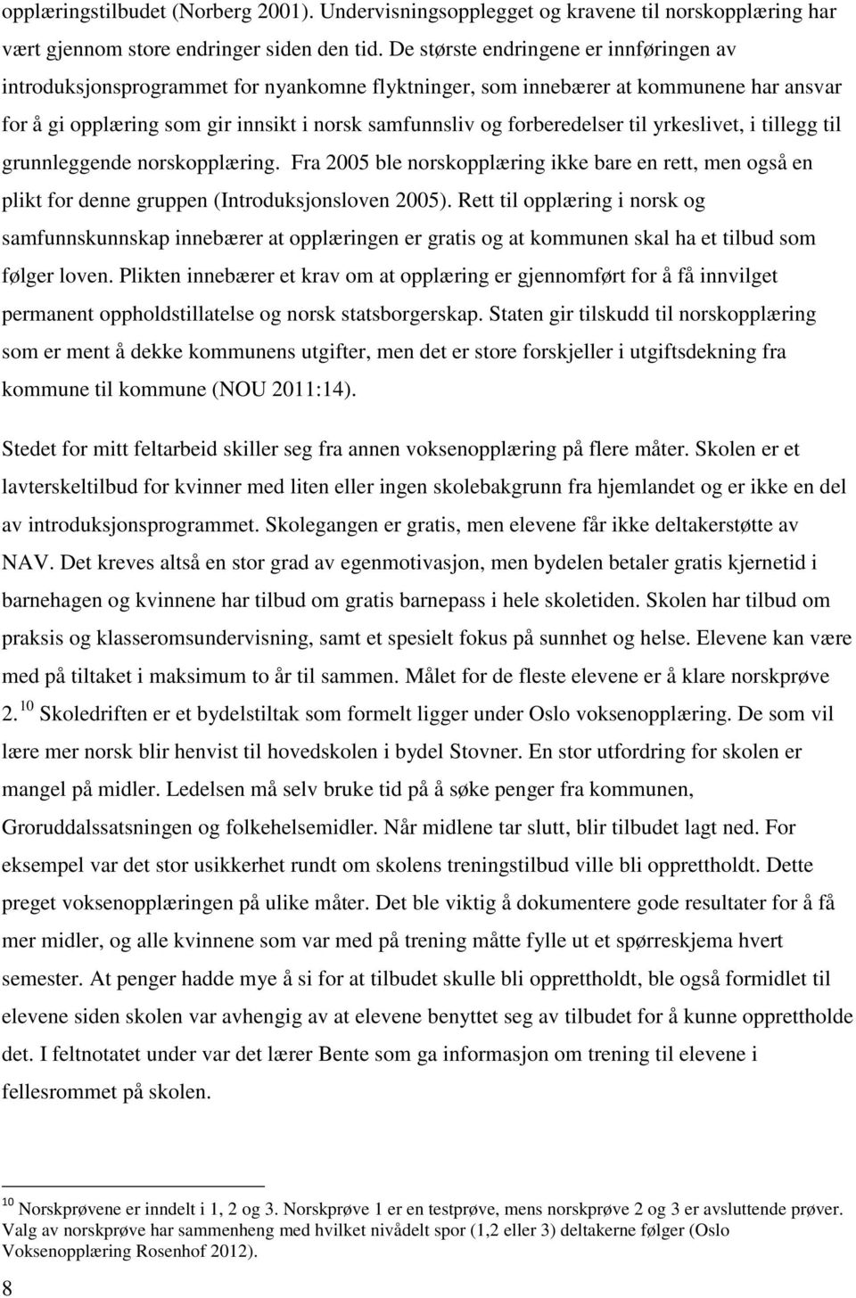 forberedelser til yrkeslivet, i tillegg til grunnleggende norskopplæring. Fra 2005 ble norskopplæring ikke bare en rett, men også en plikt for denne gruppen (Introduksjonsloven 2005).