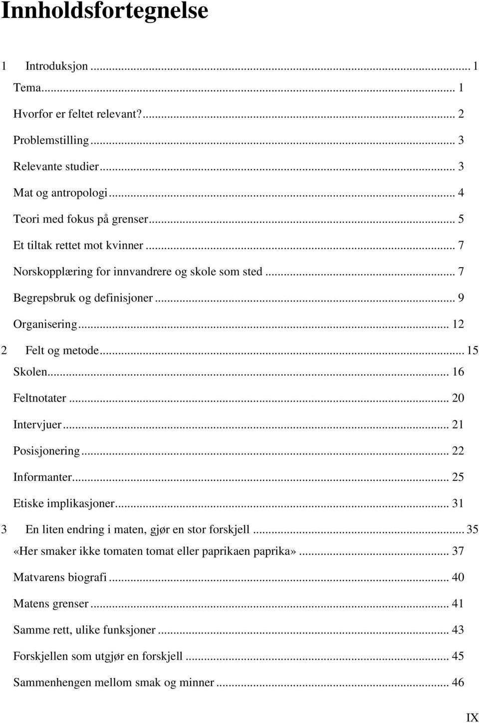 .. 16 Feltnotater... 20 Intervjuer... 21 Posisjonering... 22 Informanter... 25 Etiske implikasjoner... 31 3 En liten endring i maten, gjør en stor forskjell.