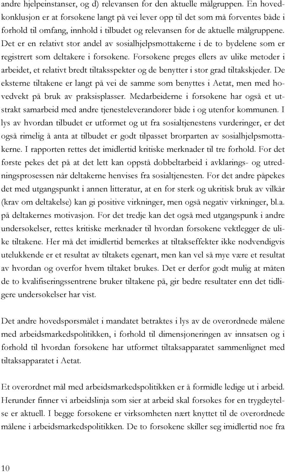 Det er en relativt stor andel av sosialhjelpsmottakerne i de to bydelene som er registrert som deltakere i forsøkene.