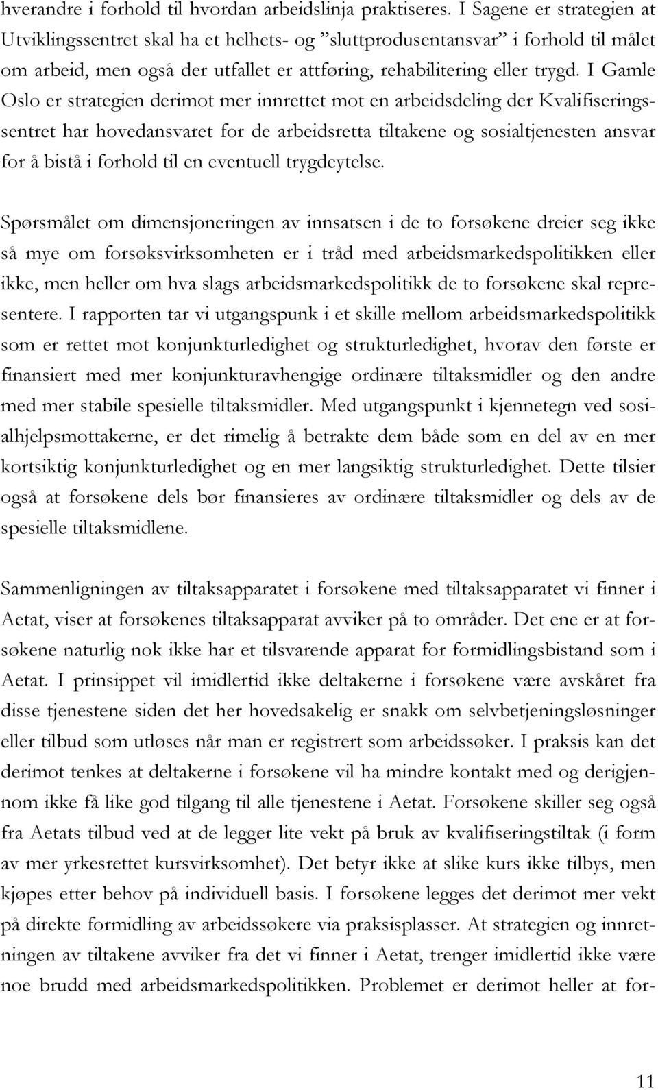 I Gamle Oslo er strategien derimot mer innrettet mot en arbeidsdeling der Kvalifiseringssentret har hovedansvaret for de arbeidsretta tiltakene og sosialtjenesten ansvar for å bistå i forhold til en