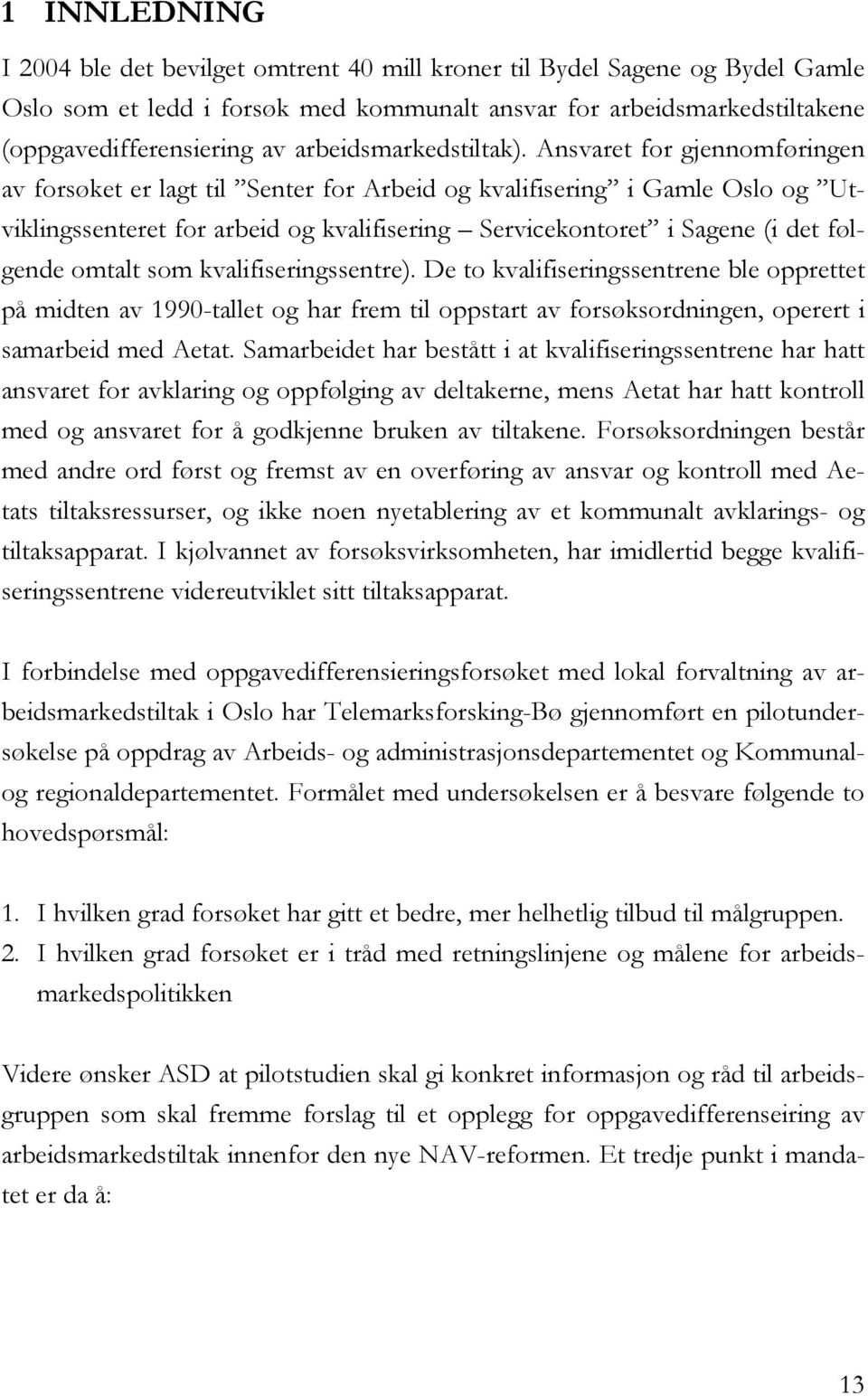 Ansvaret for gjennomføringen av forsøket er lagt til Senter for Arbeid og kvalifisering i Gamle Oslo og Utviklingssenteret for arbeid og kvalifisering Servicekontoret i Sagene (i det følgende omtalt