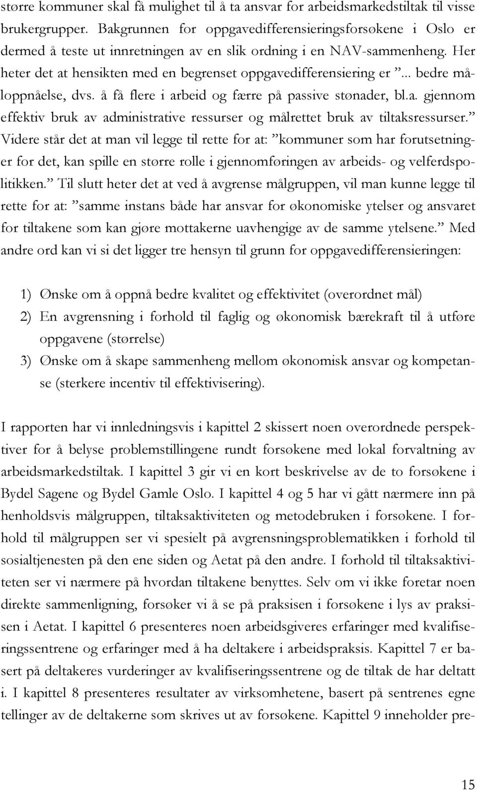 .. bedre måloppnåelse, dvs. å få flere i arbeid og færre på passive stønader, bl.a. gjennom effektiv bruk av administrative ressurser og målrettet bruk av tiltaksressurser.