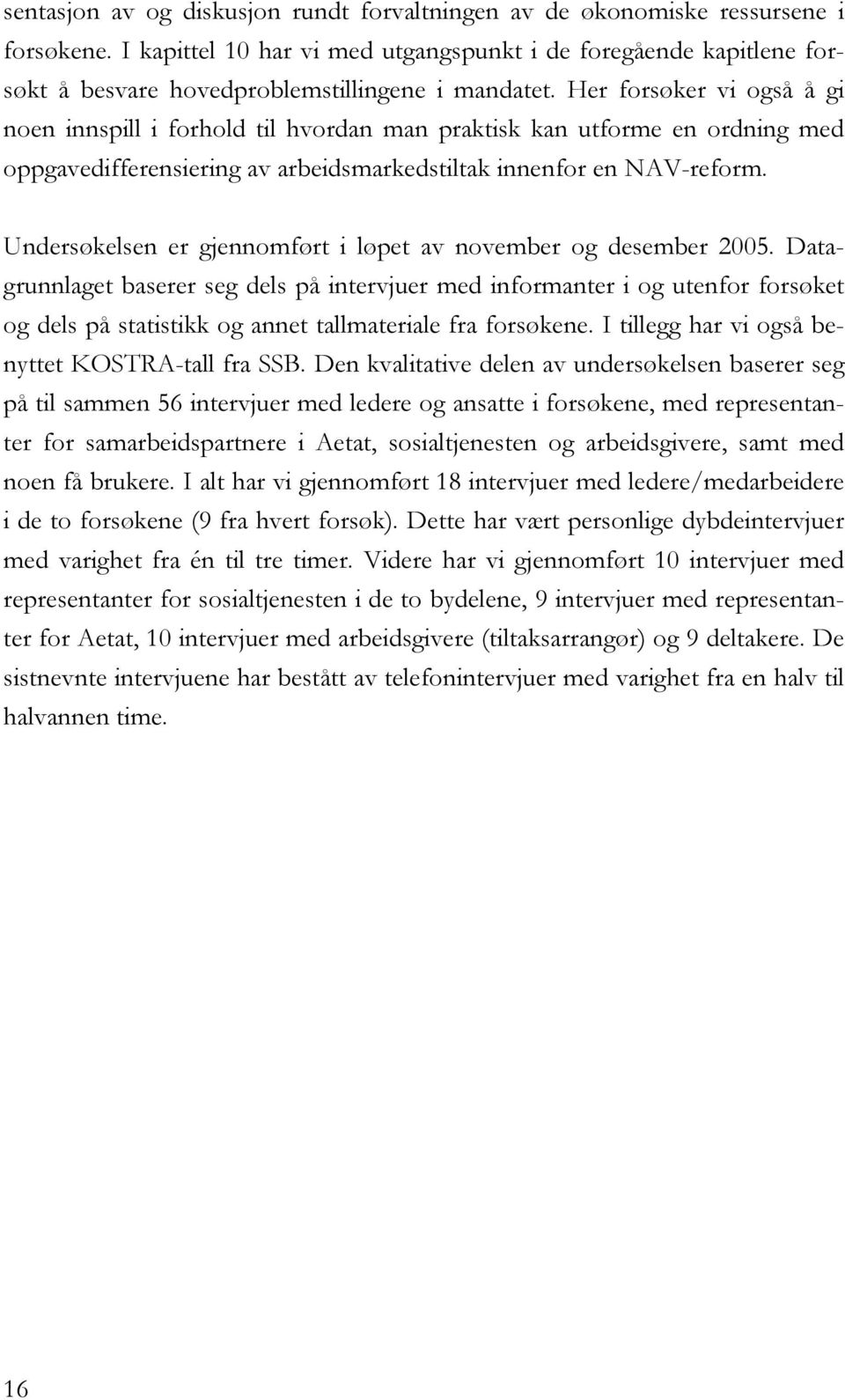 Her forsøker vi også å gi noen innspill i forhold til hvordan man praktisk kan utforme en ordning med oppgavedifferensiering av arbeidsmarkedstiltak innenfor en NAV-reform.