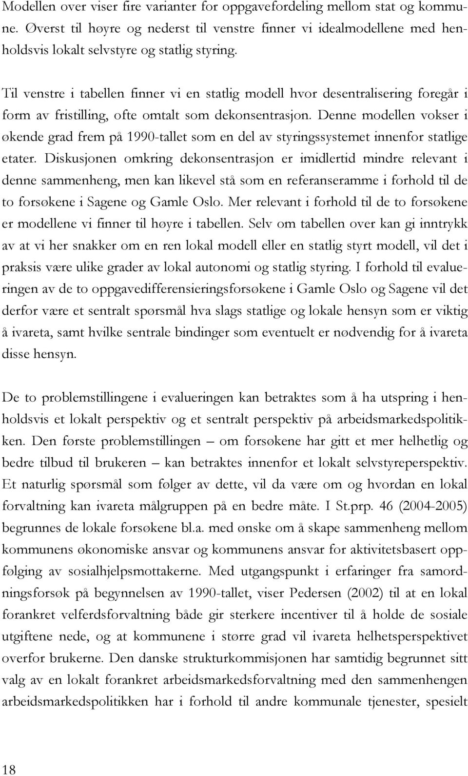 Denne modellen vokser i økende grad frem på 1990-tallet som en del av styringssystemet innenfor statlige etater.