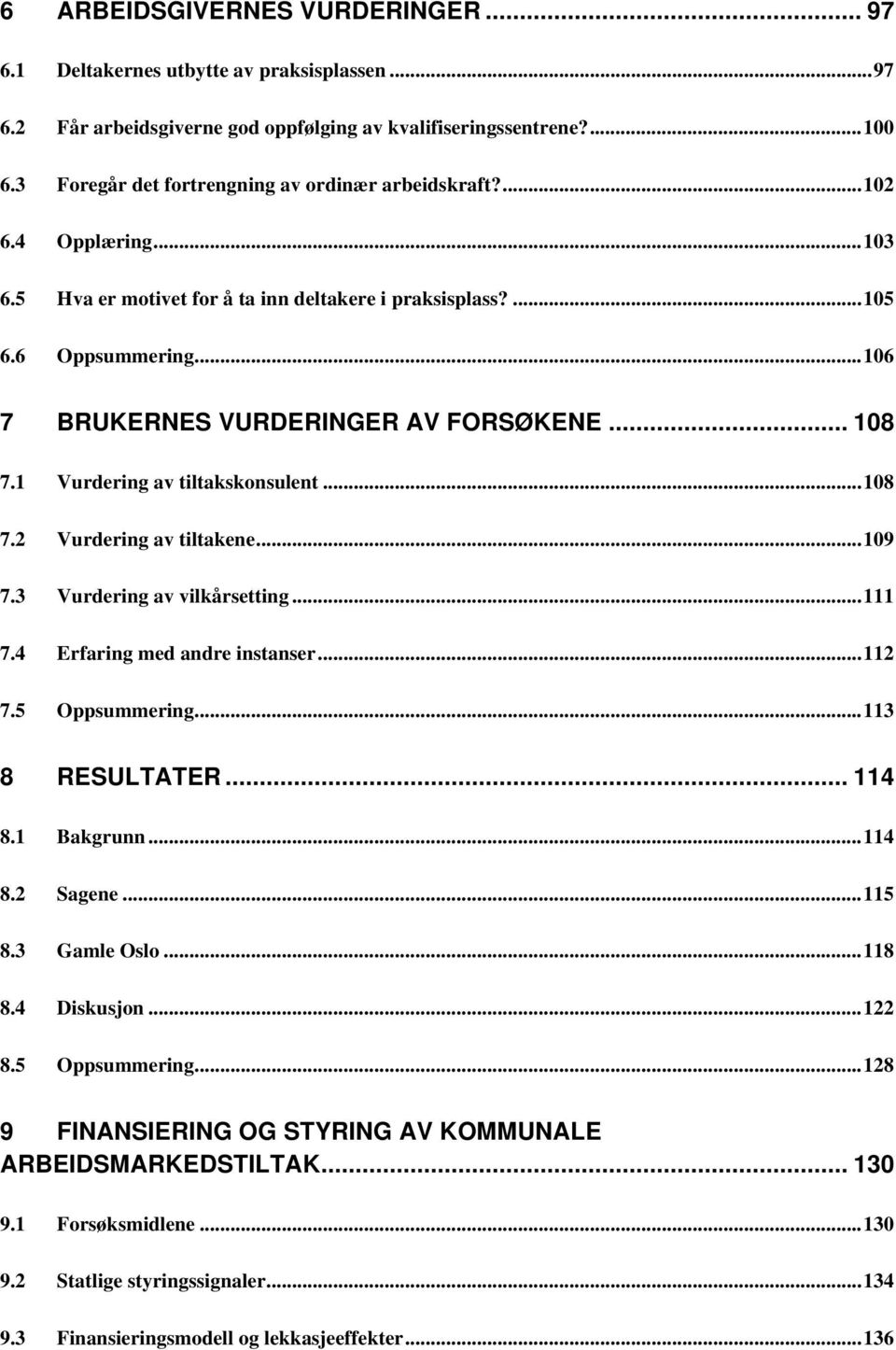 .. 108 7.1 Vurdering av tiltakskonsulent...108 7.2 Vurdering av tiltakene...109 7.3 Vurdering av vilkårsetting...111 7.4 Erfaring med andre instanser...112 7.5 Oppsummering...113 8 RESULTATER... 114 8.