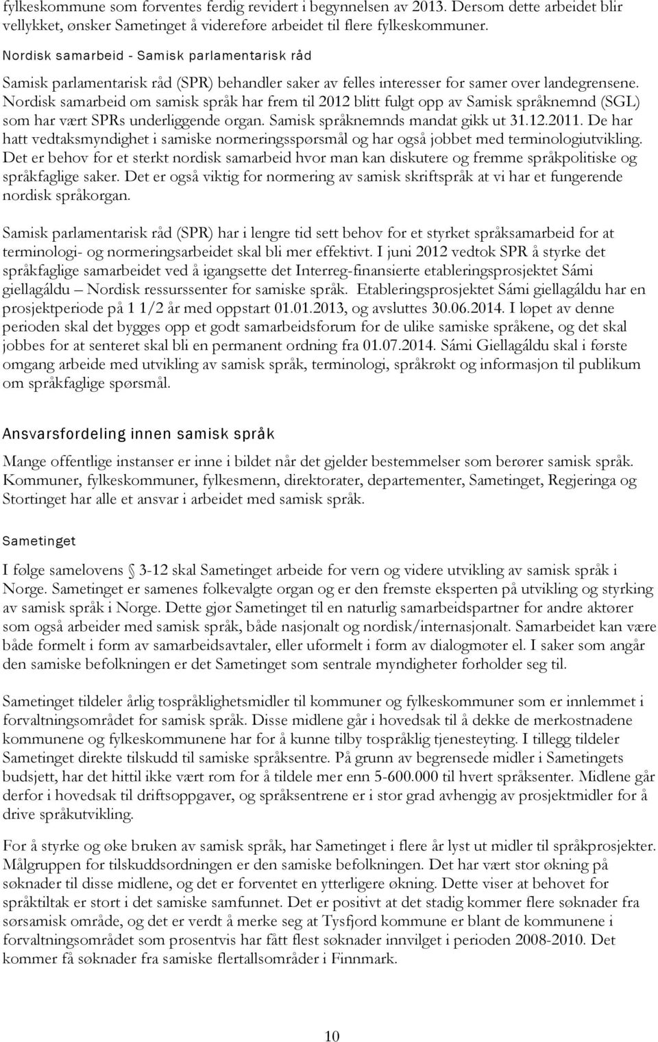 Nordisk samarbeid om samisk språk har frem til 2012 blitt fulgt opp av Samisk språknemnd (SGL) som har vært SPRs underliggende organ. Samisk språknemnds mandat gikk ut 31.12.2011.