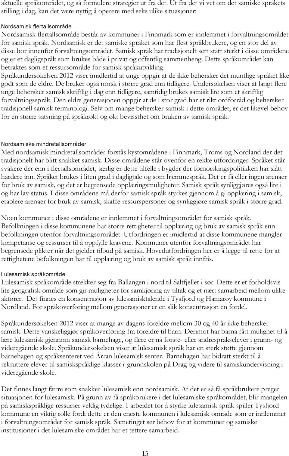 som er innlemmet i forvaltningsområdet for samisk språk. Nordsamisk er det samiske språket som har flest språkbrukere, og en stor del av disse bor innenfor forvaltningsområdet.