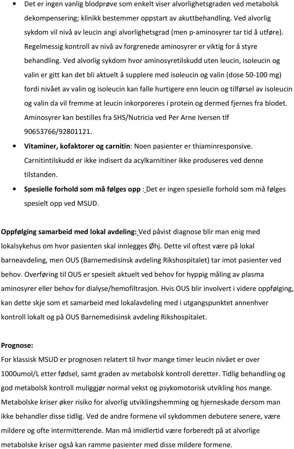 Ved alvorlig sykdom hvor aminosyretilskudd uten leucin, isoleucin og valin er gitt kan det bli aktuelt å supplere med isoleucin og valin (dose 50-100 mg) fordi nivået av valin og isoleucin kan falle