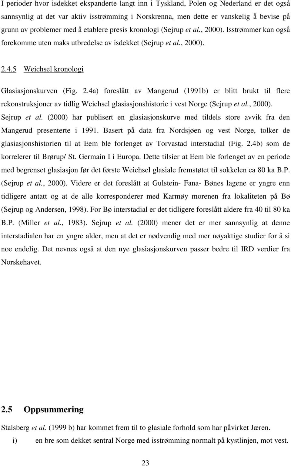 , 2000). Sejrup et al. (2000) har publisert en glasiasjonskurve med tildels store avvik fra den Mangerud presenterte i 1991.