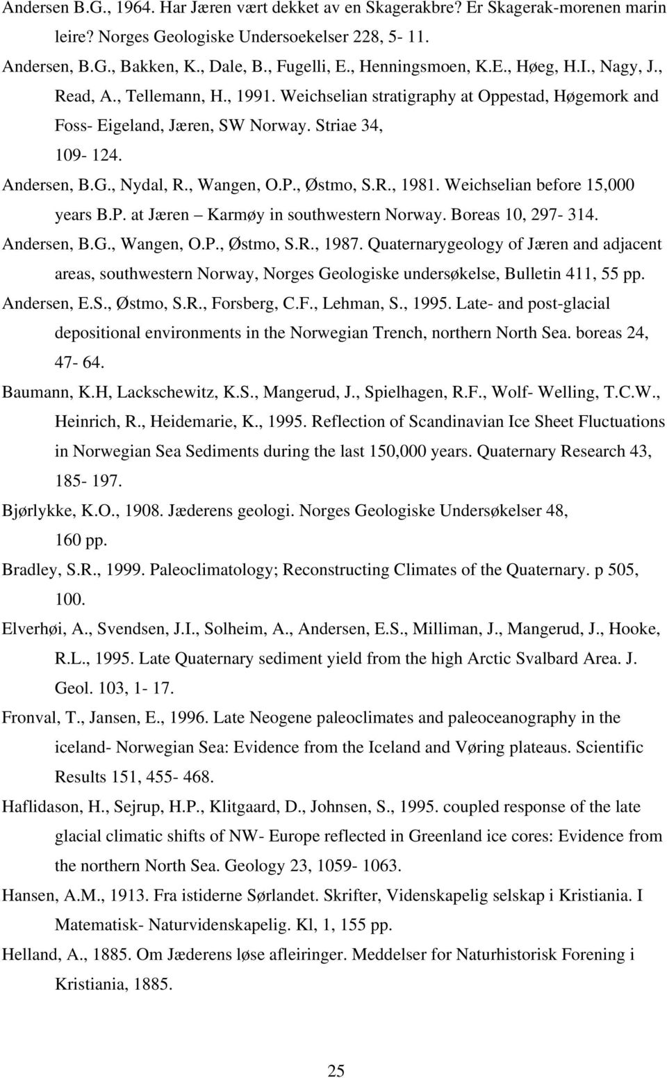 , Nydal, R., Wangen, O.P., Østmo, S.R., 1981. Weichselian before 15,000 years B.P. at Jæren Karmøy in southwestern Norway. Boreas 10, 297-314. Andersen, B.G., Wangen, O.P., Østmo, S.R., 1987.