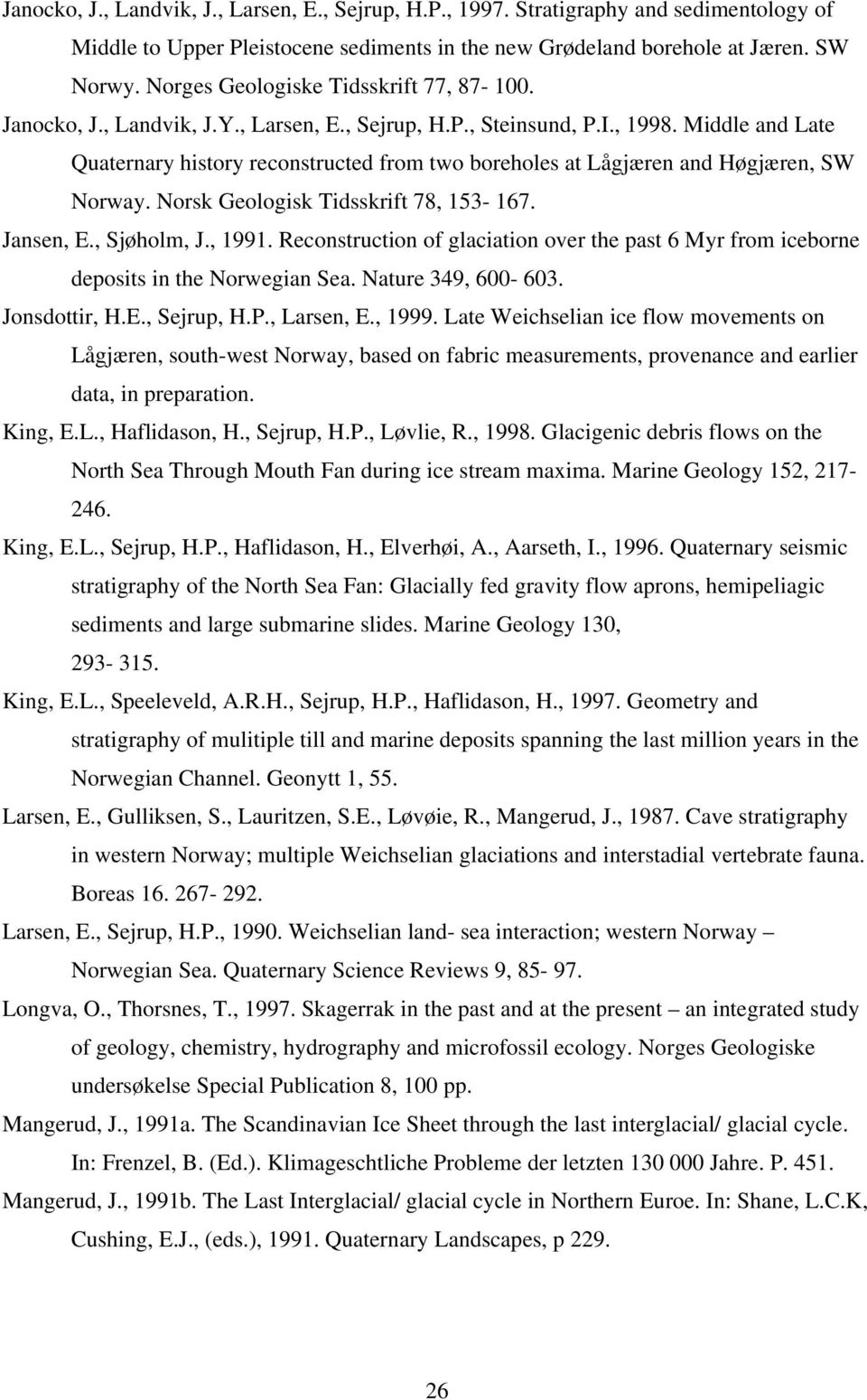 Middle and Late Quaternary history reconstructed from two boreholes at Lågjæren and Høgjæren, SW Norway. Norsk Geologisk Tidsskrift 78, 153-167. Jansen, E., Sjøholm, J., 1991.