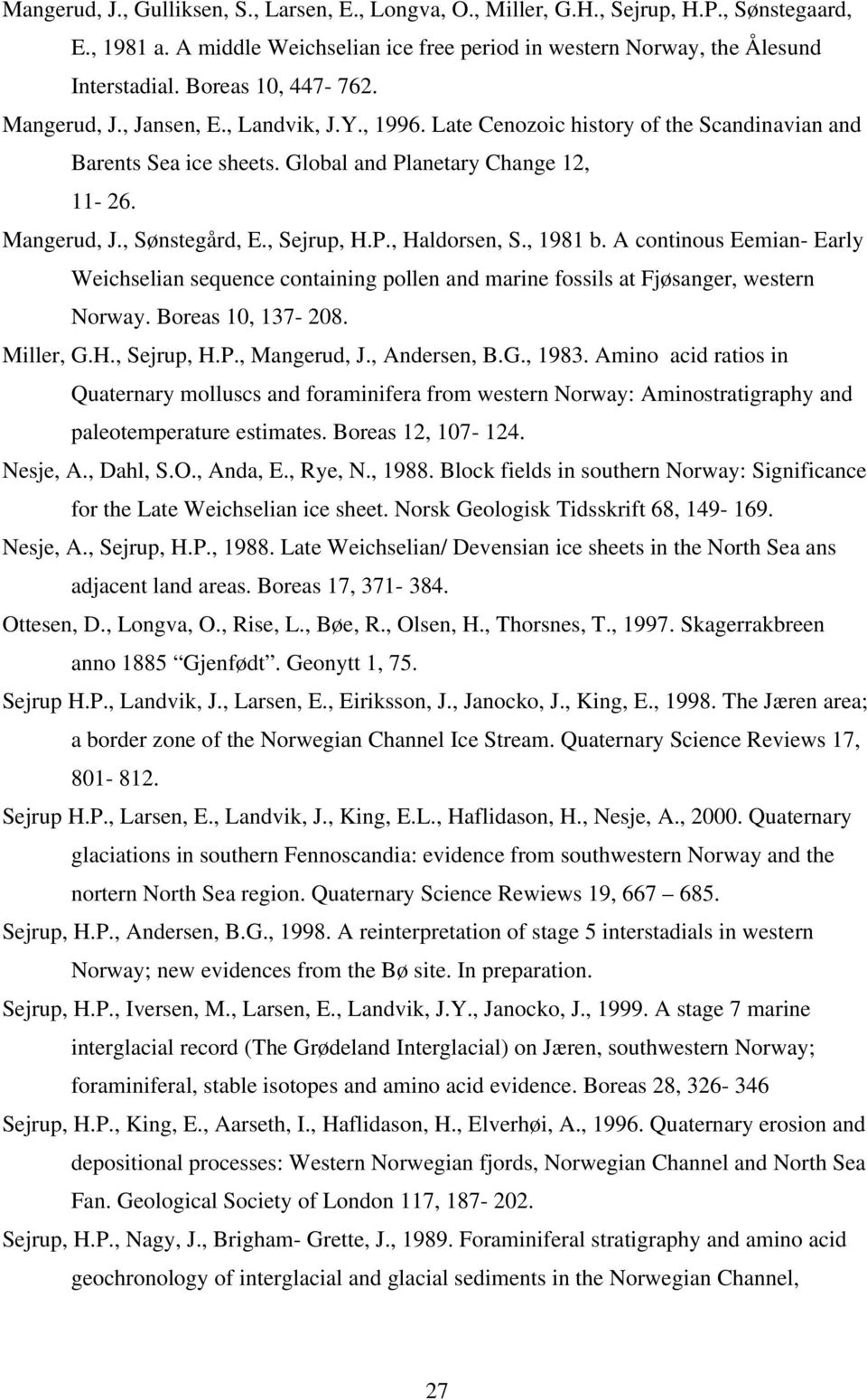 , Sejrup, H.P., Haldorsen, S., 1981 b. A continous Eemian- Early Weichselian sequence containing pollen and marine fossils at Fjøsanger, western Norway. Boreas 10, 137-208. Miller, G.H., Sejrup, H.P., Mangerud, J.