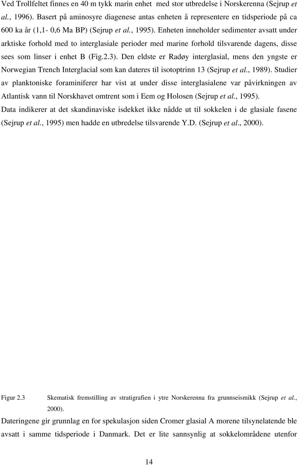 Enheten inneholder sedimenter avsatt under arktiske forhold med to interglasiale perioder med marine forhold tilsvarende dagens, disse sees som linser i enhet B (Fig.2.3).