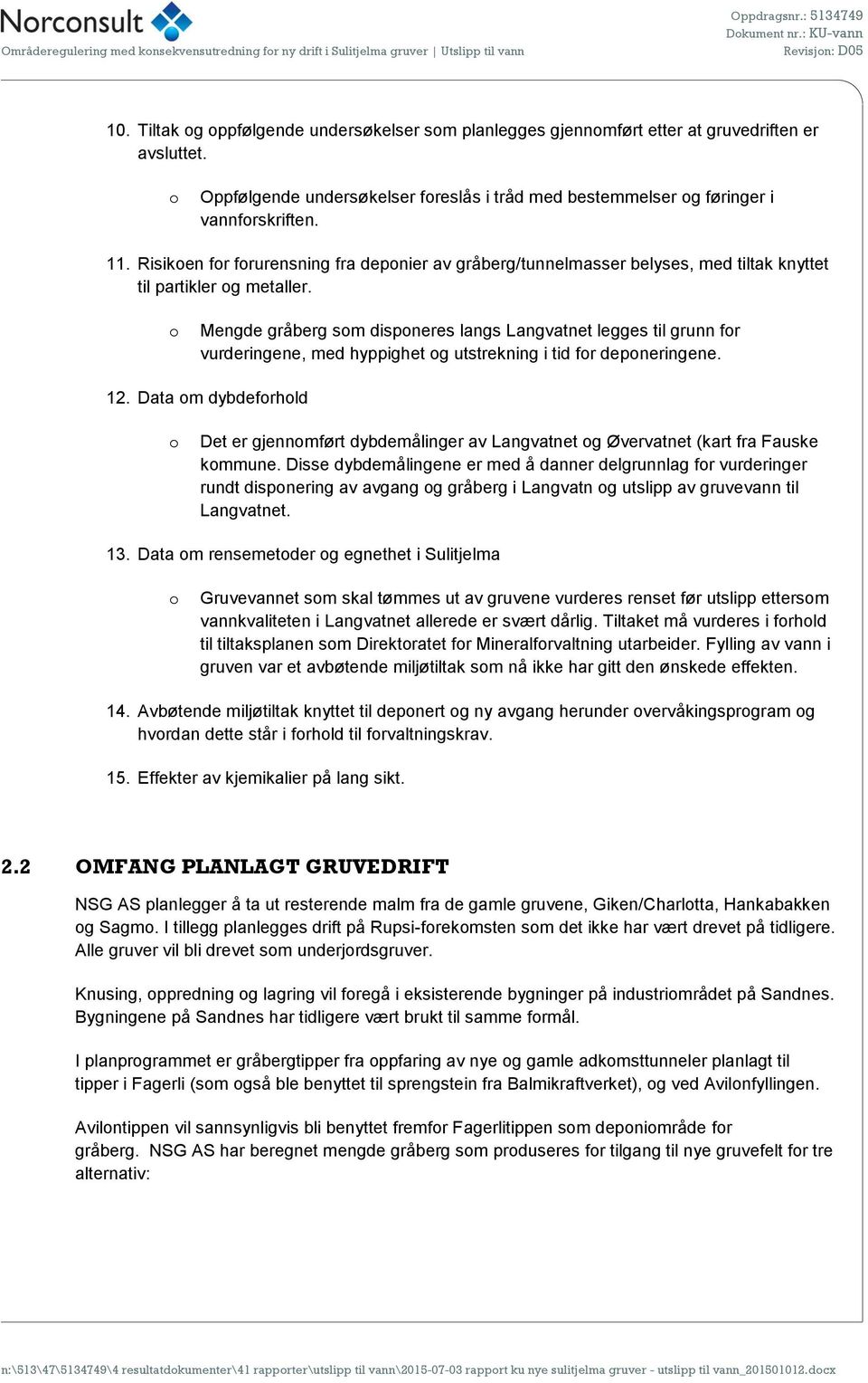 o Mengde gråberg som disponeres langs Langvatnet legges til grunn for vurderingene, med hyppighet og utstrekning i tid for deponeringene. 12.