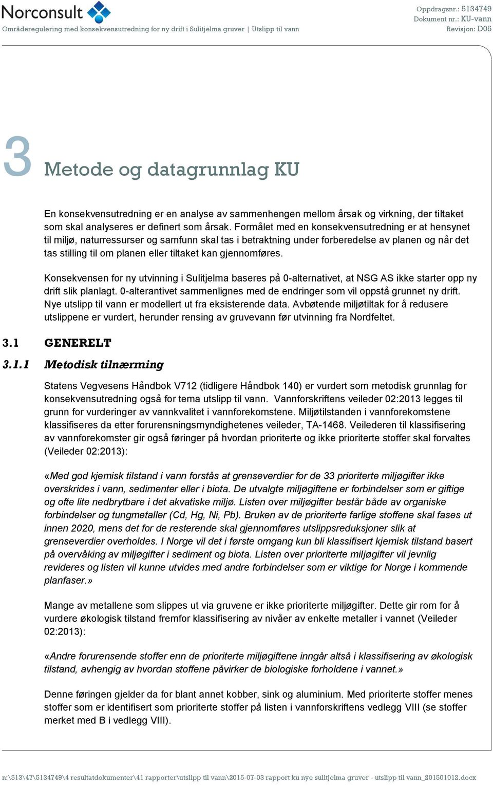 gjennomføres. Konsekvensen for ny utvinning i Sulitjelma baseres på 0-alternativet, at NSG AS ikke starter opp ny drift slik planlagt.