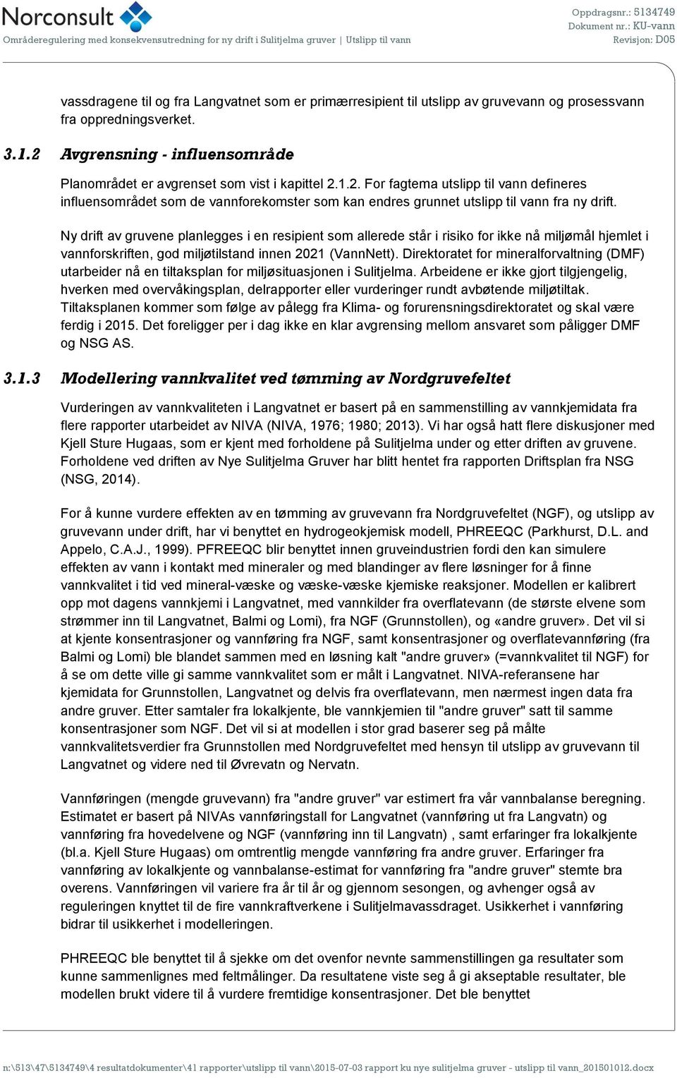 Ny drift av gruvene planlegges i en resipient som allerede står i risiko for ikke nå miljømål hjemlet i vannforskriften, god miljøtilstand innen 2021 (VannNett).