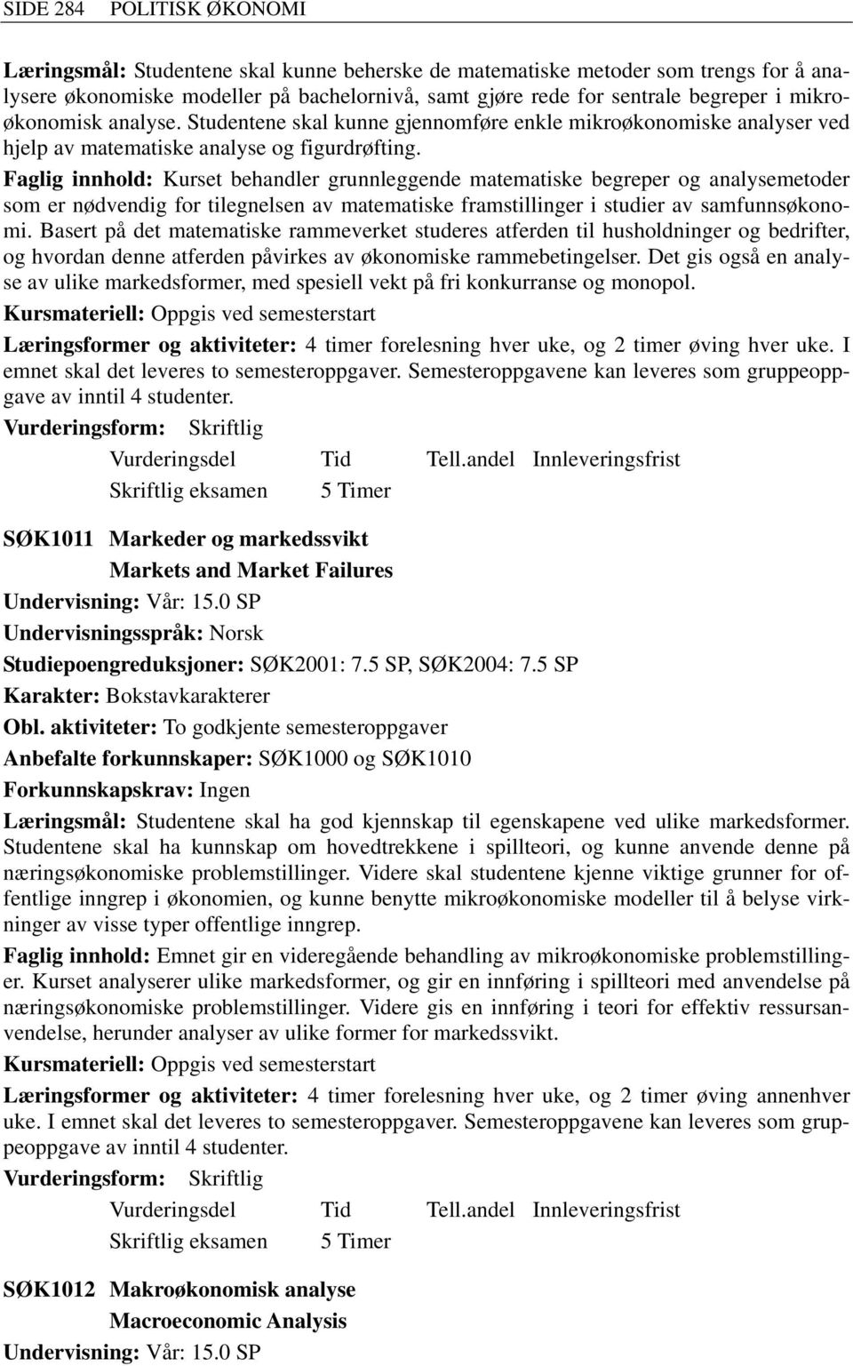 Faglig innhold: Kurset behandler grunnleggende matematiske begreper og analysemetoder som er nødvendig for tilegnelsen av matematiske framstillinger i studier av samfunnsøkonomi.