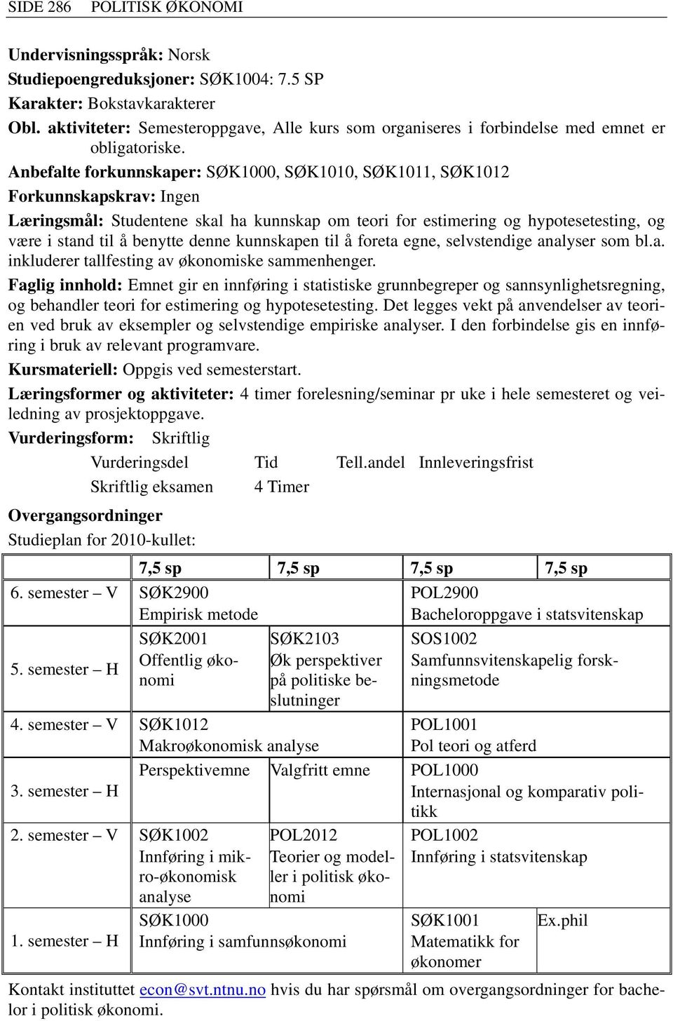 foreta egne, selvstendige analyser som bl.a. inkluderer tallfesting av økonomiske sammenhenger.