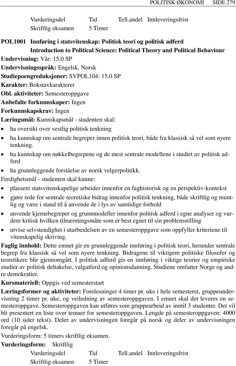 aktiviteter: Semesteroppgave Anbefalte forkunnskaper: Ingen Læringsmål: Kunnskapsmål - studenten skal: ha oversikt over vestlig politisk tenkning ha kunnskap om sentrale begreper innen politisk