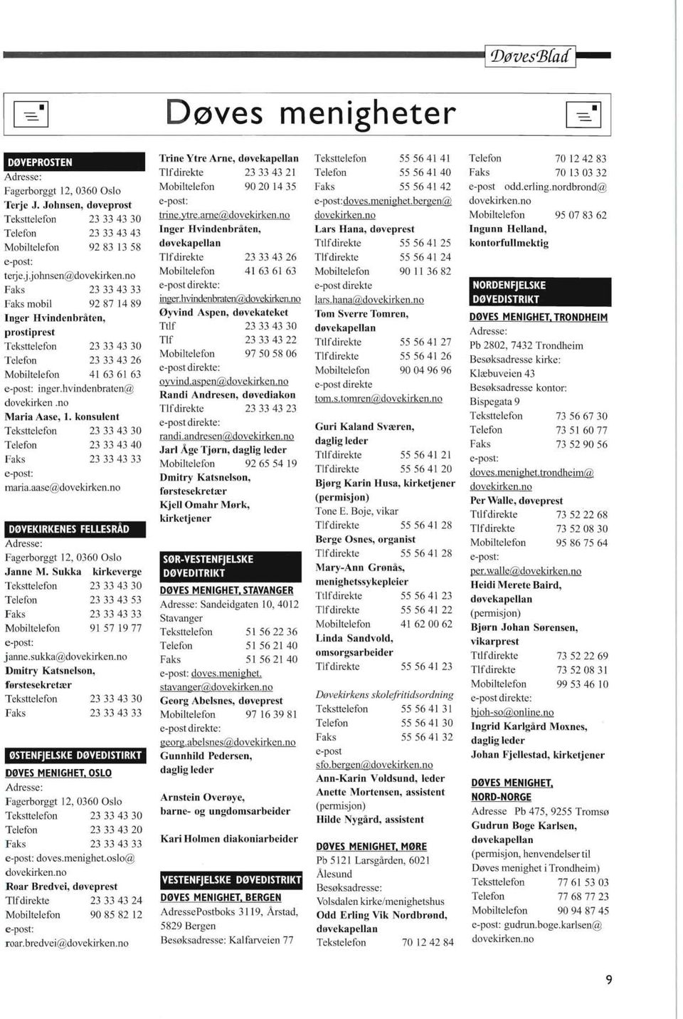 no Faks 23 33 43 33 Faks mobil 92 87 1489 Inger Hvindenbråten, prostiprest Teksttelefon 23 33 43 30 Telefon 23 3343 26 Mobiltelefon 41 63 61 63 inger.hvindenbraten@ dovekirken.no Maria Aase, 1.