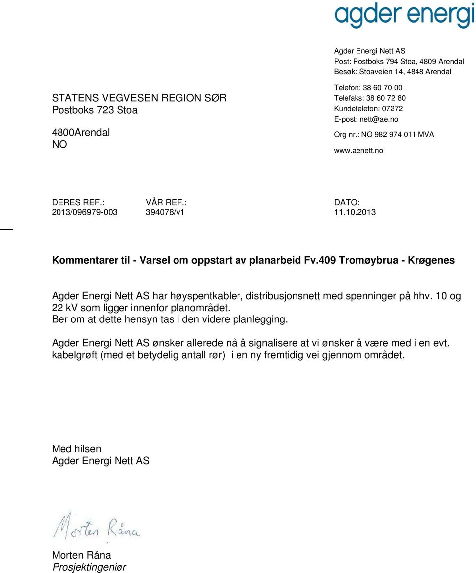 409 Tromøybrua - Krøgenes Agder Energi Nett AS har høyspentkabler, distribusjonsnett med spenninger på hhv. 10 og 22 kv som ligger innenfor planområdet.