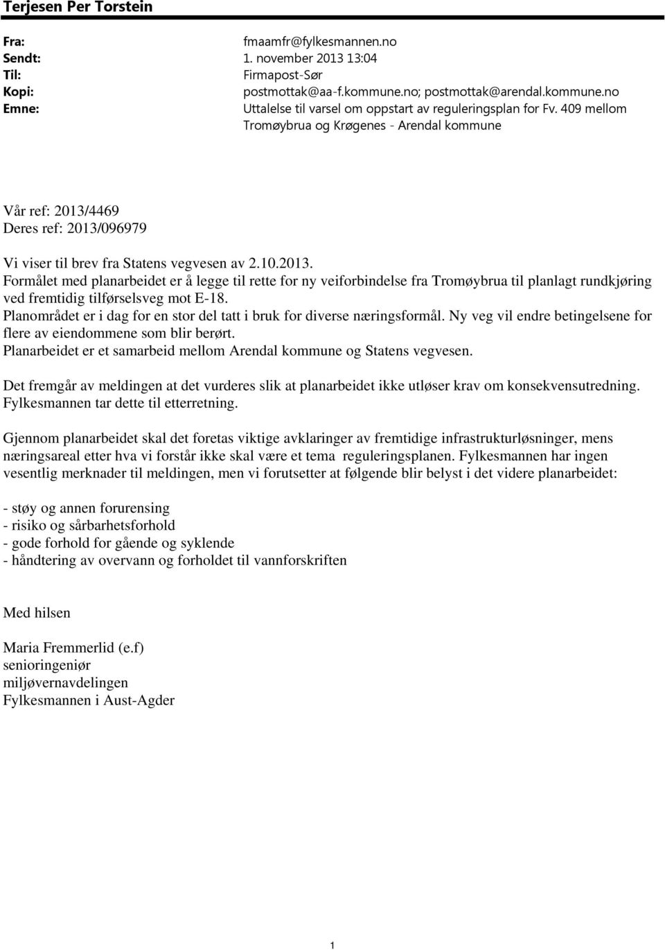 4469 Deres ref: 2013/096979 Vi viser til brev fra Statens vegvesen av 2.10.2013. Formålet med planarbeidet er å legge til rette for ny veiforbindelse fra Tromøybrua til planlagt rundkjøring ved fremtidig tilførselsveg mot E-18.