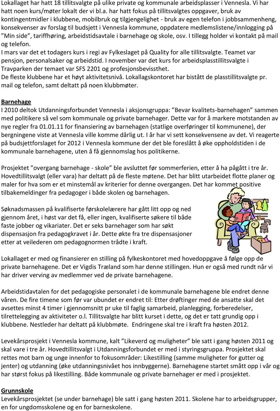 side, tariffhøring, arbeidstidsavtale i barnehage og skole, osv. I tillegg holder vi kontakt på mail og telefon.