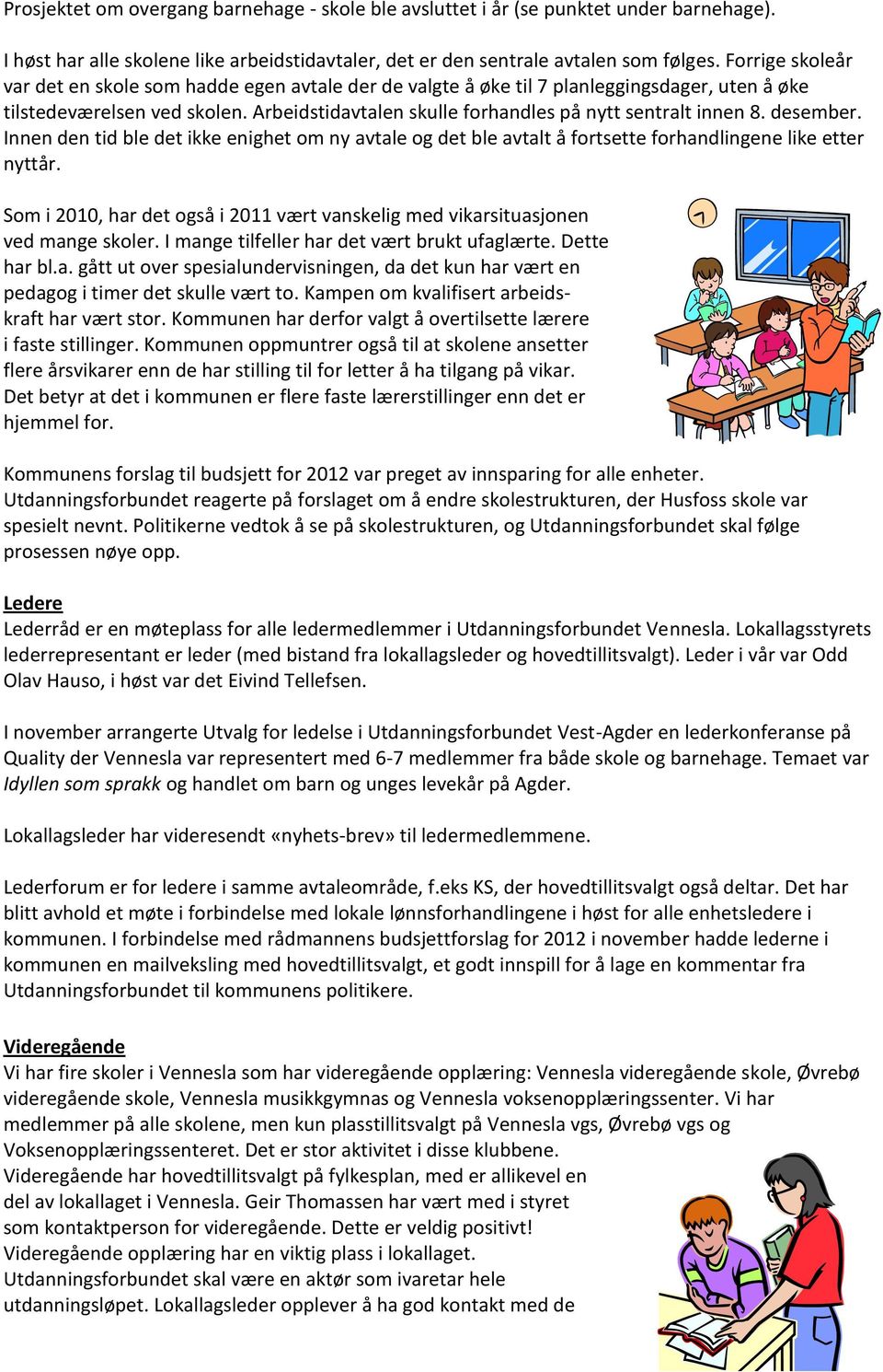 Arbeidstidavtalen skulle forhandles på nytt sentralt innen 8. desember. Innen den tid ble det ikke enighet om ny avtale og det ble avtalt å fortsette forhandlingene like etter nyttår.